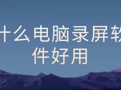 什么电脑录屏软件好用？这三款录制高清不卡顿