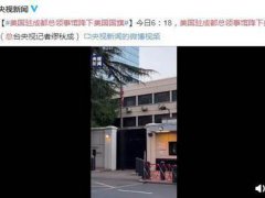 美国驻成都总领馆闭馆 美国驻成都总领事馆降下美国国旗 为什么关闭美过驻成